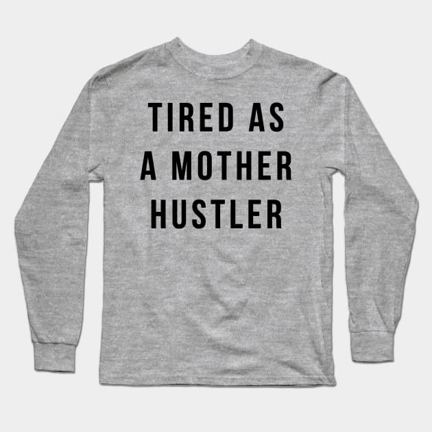 Tired As A Mother Hustler Long Sleeve T-Shirt by BANWA